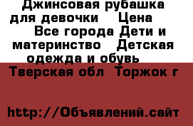 Джинсовая рубашка для девочки. › Цена ­ 600 - Все города Дети и материнство » Детская одежда и обувь   . Тверская обл.,Торжок г.